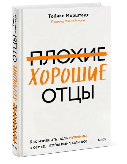 Плохие хорошие отцы. Как изменить роль мужчины в семье, чтобы выиграли все