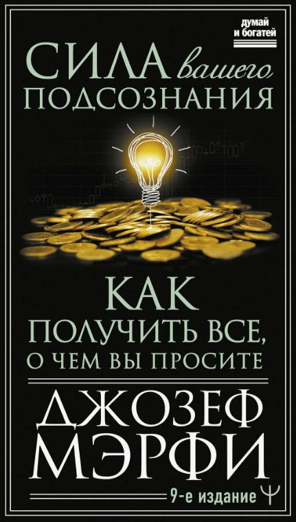 Сила вашего подсознания. Как получить все, о чем вы просите, 9-ое издание