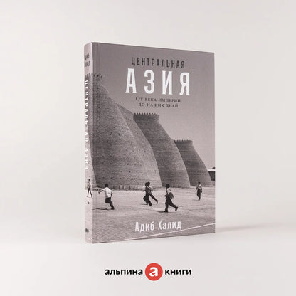 Центральная Азия: От века империй до наших дней