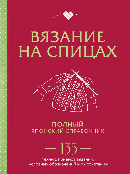 Вязание на спицах. Полный японский справочник. 135 техник, приемов вязания, условных обозначений и их сочетаний